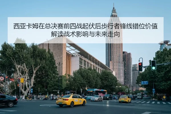 西亚卡姆在总决赛前四战起伏后步行者锋线错位价值解读战术影响与未来走向